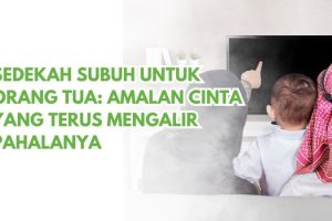 Sedekah Subuh untuk Orang Tua: Amalan Cinta yang Terus Mengalir Pahalanya