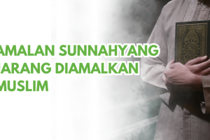 Amalan Sunnah Jarang Diamalkan dalam Keseharian Kita