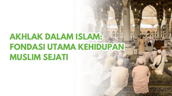Akhlak dalam Islam: Fondasi Utama Kehidupan Muslim Sejati
