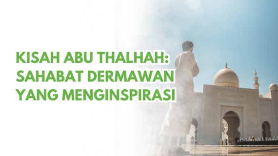 Kisah Abu Thalhah: Sahabat Dermawan yang Menginspirasi