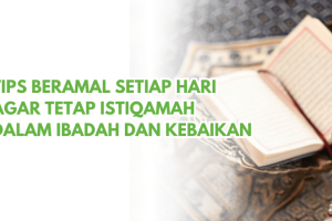 Tips Beramal Setiap Hari Agar Tetap Istiqamah dalam Ibadah dan Kebaikan