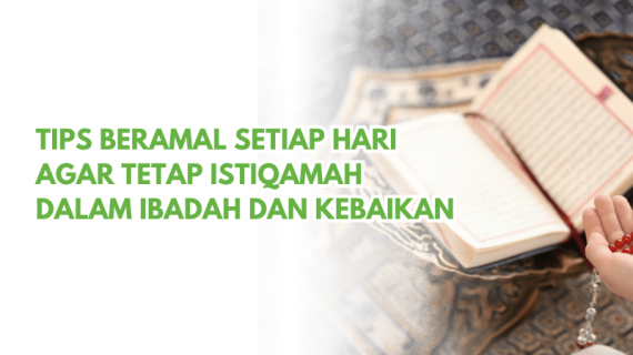 Tips Beramal Setiap Hari Agar Tetap Istiqamah dalam Ibadah dan Kebaikan